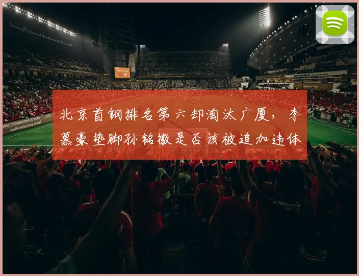 北京首钢排名第六却淘汰广厦，李慕豪垫脚孙铭徽是否该被追加违体